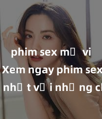 phim sex mỹ vietsub Xem ngay phim sex mới nhất với những cảnh nóng hổi không thể bỏ lỡ! Cơ hội tận hưởng những khoảnh khắc đầy kích thích ngay hôm nay!