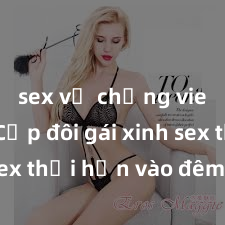 sex vợ chồng vietsub Cặp đôi gái xinh sex thổi hồn vào đêm muộn