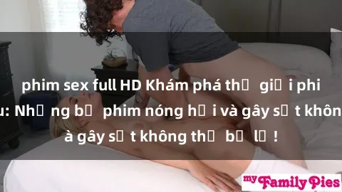 phim sex full HD Khám phá thế giới phim sex Bắc Âu: Những bộ phim nóng hổi và gây sốt không thể bỏ lỡ!