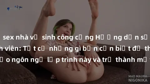 sex nhà vệ sinh công cộng Hướng dẫn sử dụng Java cho sinh viên: Tất cả những gì bạn cần biết để thành thạo ngôn ngữ lập trình này và trở thành một lập trình viên Java xuất sắc!