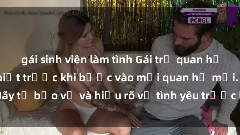 gái sinh viên làm tình Gái trẻ quan hệ: Những điều cần biết trước khi bước vào mối quan hệ mới. Hãy tự bảo vệ và hiểu rõ về tình yêu trước khi đồng ý chấp nhận.