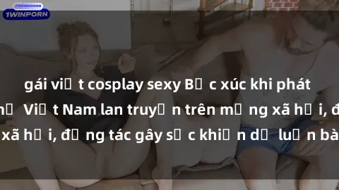 gái việt cosplay sexy Bức xúc khi phát hiện video sex bà mẹ Việt Nam lan truyền trên mạng xã hội, động tác gây sốc khiến dư luận bàn tán sôi nổi.