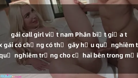 gái call girl việt nam Phân biệt giữa tình cảm và sex: Sex gái có chồng có thể gây hậu quả nghiêm trọng cho cả hai bên trong mối quan hệ.