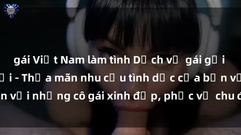 gái Việt Nam làm tình Dịch vụ gái gọi Việt Nam tại Hà Nội - Thỏa mãn nhu cầu tình dục của bạn với những cô gái xinh đẹp, phục vụ chu đáo, đáng tin cậy.