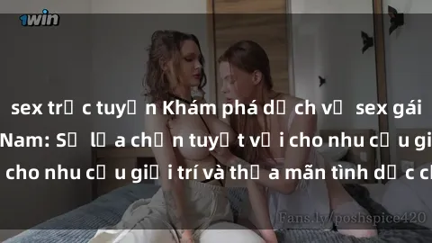 sex trực tuyến Khám phá dịch vụ sex gái call girl tại Việt Nam: Sự lựa chọn tuyệt vời cho nhu cầu giải trí và thỏa mãn tình dục của bạn