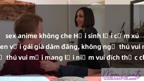 sex anime không che Hồi sinh lại cảm xúc bằng cách làm quen với gái già dâm đãng, không ngờ thú vui mới mang lại niềm vui đích thực cho cuộc sống