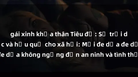 gái xinh khỏa thân Tiêu đề: Sự trỗi dậy của sex bạo lực và hậu quả cho xã hội: Mối đe dọa đe dọa không ngừng đến an ninh và tình thần của mọi người