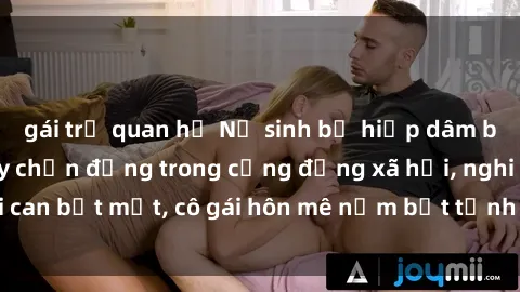 gái trẻ quan hệ Nữ sinh bị hiếp dâm bạo lực: Vụ án gây chấn động trong cộng đồng xã hội, nghi can bịt mặt, cô gái hôn mê nằm bất tỉnh trên giường bệnh.