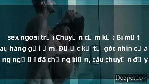 sex ngoài trời Chuyện cấm kỵ: Bí mật sex cô cháu đằng sau hàng gối ấm. Được kể từ góc nhìn của những người đã chứng kiến, câu chuyện đầy nhiệt huyết và gợi cảm.