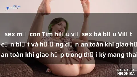 sex mẹ con Tìm hiểu về sex bà bầu Việt Nam: Những điều cần biết và hướng dẫn an toàn khi giao hợp trong thời kỳ mang thai