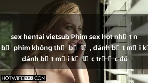 sex hentai vietsub Phim sex hot nhất năm  Top những bộ phim không thể bỏ lỡ, đánh bật mọi kỷ lục trước đó