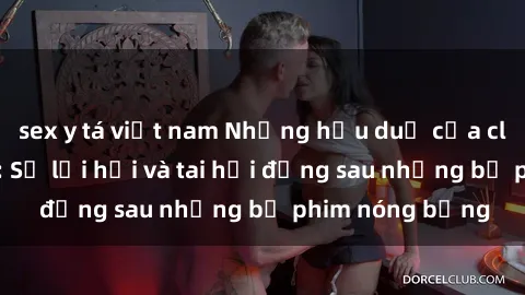 sex y tá việt nam Những hậu duệ của clip sex đình đám: Sự lợi hại và tai hại đằng sau những bộ phim nóng bỏng