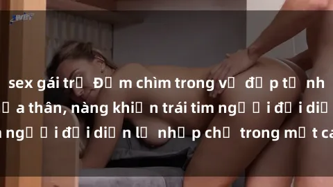 sex gái trẻ Đắm chìm trong vẻ đẹp tự nhiên của gái xinh khỏa thân, nàng khiến trái tim người đối diện lỡ nhịp chỉ trong một cái nhìn.