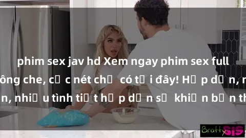 phim sex jav hd Xem ngay phim sex full HD đỉnh cao, không che, cực nét chỉ có tại đây! Hấp dẫn, nhiều tình tiết hấp dẫn sẽ khiến bạn thỏa mãn đắm say.