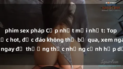 phim sex pháp Cập nhật mới nhất: Top phim JAV Vietsub cực hot, độc đáo không thể bỏ qua, xem ngay để thưởng thức những cảnh hấp dẫn và đầy kích thích!
