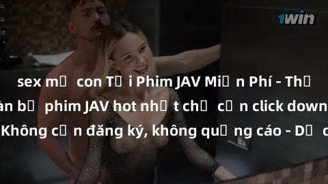 sex mẹ con Tải Phim JAV Miễn Phí - Thưởng thức hàng ngàn bộ phim JAV hot nhất chỉ cần click download. Không cần đăng ký, không quảng cáo - Dễ dàng tải về và xem online!