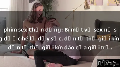 phim sex Chấn động: Bí mật về sex nữ sinh Việt Nam đang được hé lộ đầy sốc, đến từ thế giới kín đáo của giới trẻ.