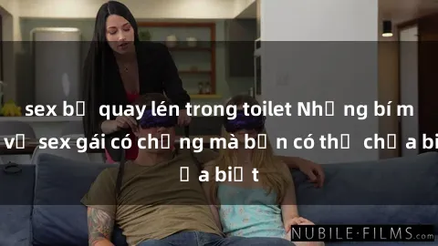 sex bị quay lén trong toilet Những bí mật về sex gái có chồng mà bạn có thể chưa biết