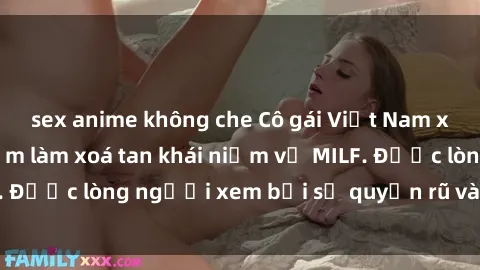 sex anime không che Cô gái Việt Nam xinh đẹp và gợi cảm làm xoá tan khái niệm về MILF. Được lòng người xem bởi sự quyến rũ và dễ thương.