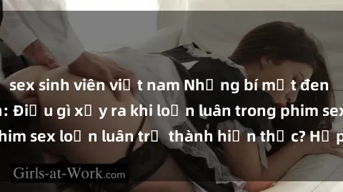 sex sinh viên việt nam Những bí mật đen tối trong gia đình: Điều gì xảy ra khi loạn luân trong phim sex loạn luân trở thành hiện thực? Hấp dẫn và gây sốc!