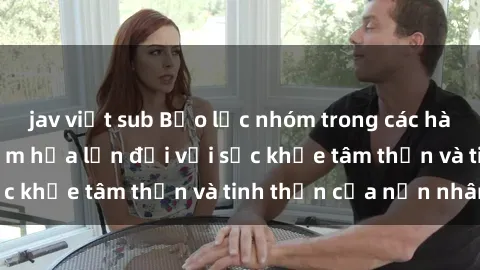 jav việt sub Bạo lực nhóm trong các hành vi tình dục: Hiểm họa lớn đối với sức khỏe tâm thần và tinh thần của nạn nhân.