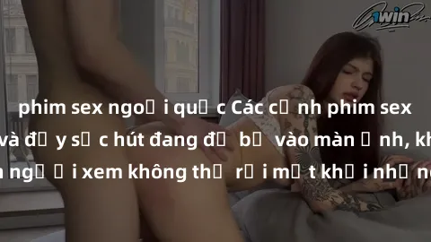 phim sex ngoại quốc Các cảnh phim sex bukkake hấp dẫn và đầy sức hút đang đổ bộ vào màn ảnh, khiến người xem không thể rời mắt khỏi những cảnh quay đầy kích thích.