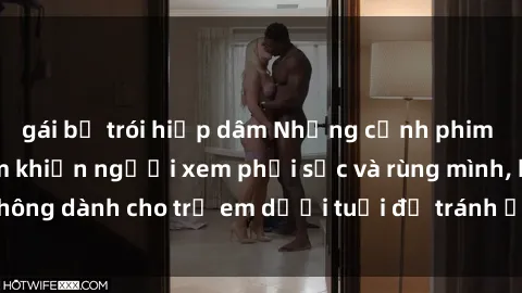 gái bị trói hiếp dâm Những cảnh phim sex bạo dâm nhóm khiến người xem phải sốc và rùng mình, không dành cho trẻ em dưới tuổi để tránh ảnh hưởng tiêu cực.