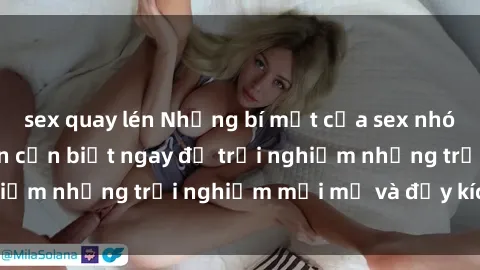 sex quay lén Những bí mật của sex nhóm không che mà bạn cần biết ngay để trải nghiệm những trải nghiệm mới mẻ và đầy kích thích.