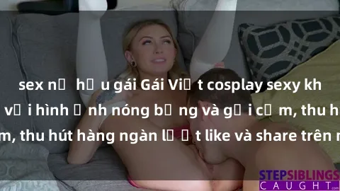 sex nữ hầu gái Gái Việt cosplay sexy khiến fan phát cuồng với hình ảnh nóng bỏng và gợi cảm, thu hút hàng ngàn lượt like và share trên mạng xã hội.