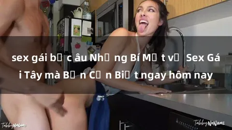 sex gái bắc âu Những Bí Mật về Sex Gái Tây mà Bạn Cần Biết ngay hôm nay