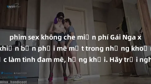 phim sex không che miễn phí Gái Nga xinh đẹp, tài năng khiến bạn phải mê mệt trong những khoảnh khắc làm tình đam mê, hứng khởi. Hãy trải nghiệm cùng họ ngay hôm nay!