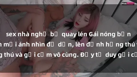sex nhà nghỉ bị quay lén Gái nóng bỏng khỏa thân khiến mọi ánh nhìn đổ dồn, lên đỉnh hứng thú và gợi cảm vô cùng. Đầy tư duy gợi cảm và quyến rũ.