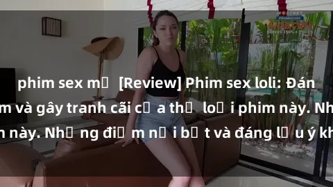 phim sex mỹ [Review] Phim sex loli: Đánh giá về sự gợi cảm và gây tranh cãi của thể loại phim này. Những điểm nổi bật và đáng lưu ý khi xem phim loli.