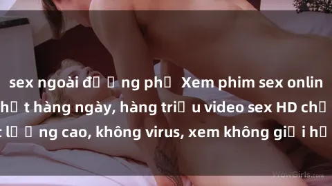 sex ngoài đường phố Xem phim sex online miễn phí, cập nhật hàng ngày, hàng triệu video sex HD chất lượng cao, không virus, xem không giới hạn, hoàn toàn miễn phí.