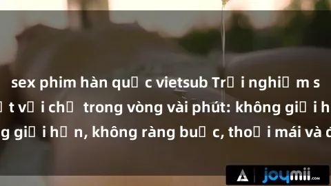 sex phim hàn quốc vietsub Trải nghiệm sex trực tuyến tuyệt vời chỉ trong vòng vài phút: không giới hạn, không ràng buộc, thoải mái và đầy kích thích!