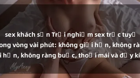 sex khách sạn Trải nghiệm sex trực tuyến tuyệt vời chỉ trong vòng vài phút: không giới hạn, không ràng buộc, thoải mái và đầy kích thích!