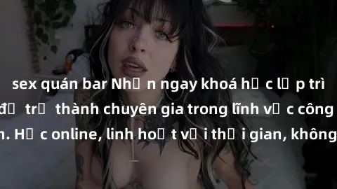 sex quán bar Nhận ngay khoá học lập trình Java miễn phí để trở thành chuyên gia trong lĩnh vực công nghệ thông tin. Học online, linh hoạt với thời gian, không giới hạn địa điểm. Đăng ký ngay!