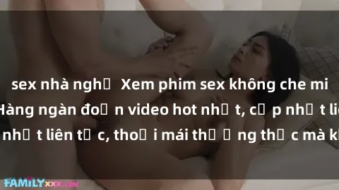 sex nhà nghỉ Xem phim sex không che miễn phí tại đây – Hàng ngàn đoạn video hot nhất, cập nhật liên tục, thoải mái thưởng thức mà không tốn kém.