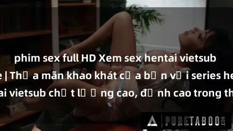 phim sex full HD Xem sex hentai vietsub cực hot, không che | Thỏa mãn khao khát của bạn với series hentai vietsub chất lượng cao, đỉnh cao trong thể loại anime không che.