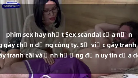 phim sex hay nhất Sex scandal của nữ nhân viên văn phòng gây chấn động công ty. Sự việc gây tranh cãi và ảnh hưởng đến uy tín của doanh nghiệp.