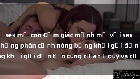 sex mẹ con Cảm giác mạnh mẽ với sex BDSM không che: những phân cảnh nóng bỏng khơi gợi đến tận cùng của tư duy và cơ thể.