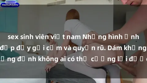 sex sinh viên việt nam Những hình ảnh sex gái Việt xinh đẹp đầy gợi cảm và quyến rũ. Dám khẳng định không ai có thể cưỡng lại được vẻ đẹp của họ.