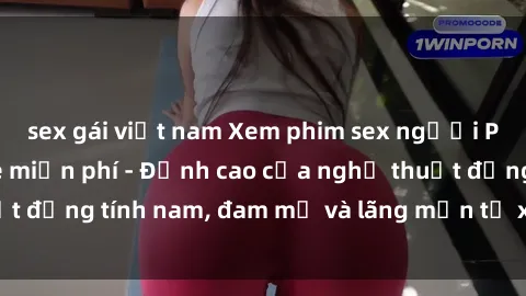 sex gái việt nam Xem phim sex người Pháp vietsub online miễn phí - Đỉnh cao của nghệ thuật đồng tính nam, đam mỹ và lãng mạn từ xứ sở hoa hồng!