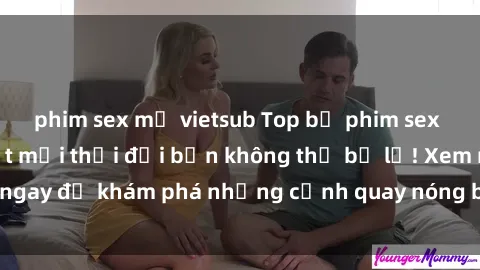 phim sex mỹ vietsub Top bộ phim sex Hàn Quốc hot nhất mọi thời đại bạn không thể bỏ lỡ! Xem ngay để khám phá những cảnh quay nóng bỏng, đầy nghẹt thở!