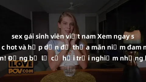 sex gái sinh viên việt nam Xem ngay sex anime vietsub cực hot và hấp dẫn để thỏa mãn niềm đam mê của bạn! Đừng bỏ lỡ cơ hội trải nghiệm những bộ anime đỉnh cao chỉ có tại đây!