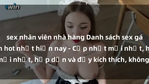 sex nhân viên nhà hàng Danh sách sex gái Việt Nam sinh viên hot nhất hiện nay - Cập nhật mới nhất, hấp dẫn và đầy kích thích, không thể bỏ qua!