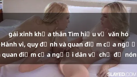 gái xinh khỏa thân Tìm hiểu về văn hóa sex ở Việt Nam: Hành vi, quy định và quan điểm của người dân về chủ đề nóng