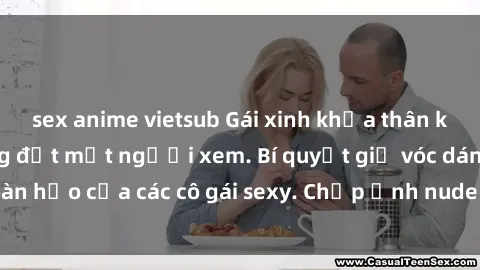 sex anime vietsub Gái xinh khỏa thân khoe dáng nóng bỏng đốt mắt người xem. Bí quyết giữ vóc dáng hoàn hảo của các cô gái sexy. Chụp ảnh nude tự tin không sợ lộ hàng.
