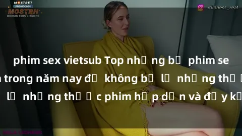 phim sex vietsub Top những bộ phim sex hay nhất nên xem trong năm nay để không bỏ lỡ những thước phim hấp dẫn và đầy kịch tính.