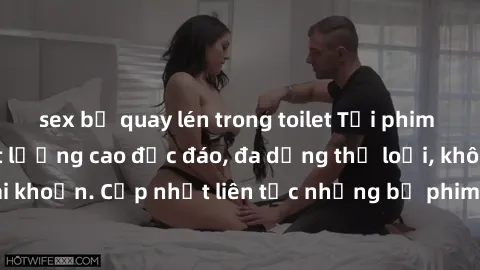 sex bị quay lén trong toilet Tải phim sex miễn phí chất lượng cao độc đáo, đa dạng thể loại, không cần đăng ký tài khoản. Cập nhật liên tục những bộ phim hot nhất trên thị trường. Sự lựa chọn hàng đầu
